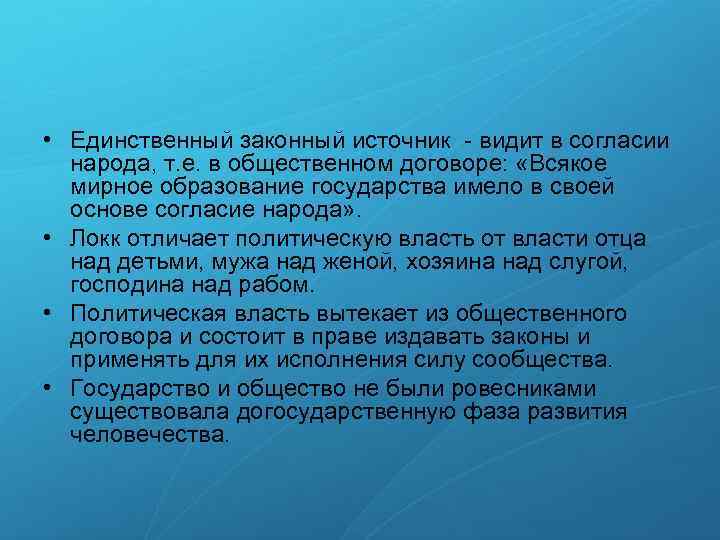  • Единственный законный источник видит в согласии народа, т. е. в общественном договоре: