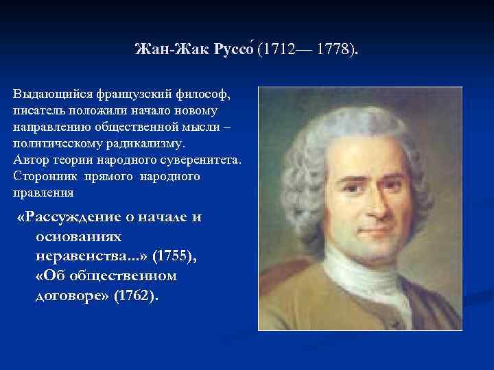 Жан-Жак Руссо (1712— 1778). Выдающийся французский философ, писатель положили начало новому направлению общественной мысли