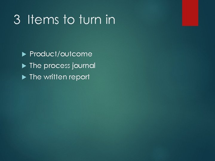 3 Items to turn in Product/outcome The process journal The written report 