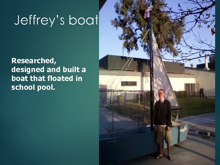 Jeffrey’s boat Researched, designed and built a boat that floated in school pool. 