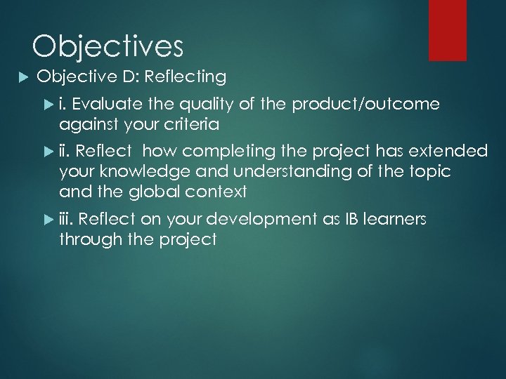 Objectives Objective D: Reflecting i. Evaluate the quality of the product/outcome against your criteria
