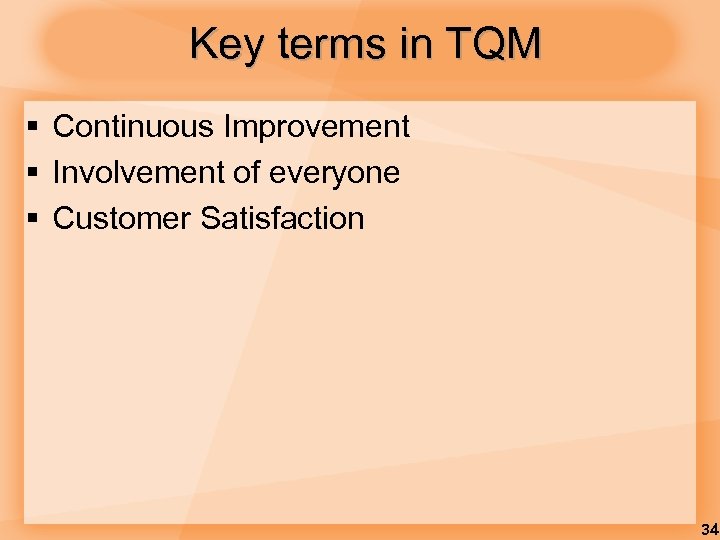 Key terms in TQM § Continuous Improvement § Involvement of everyone § Customer Satisfaction