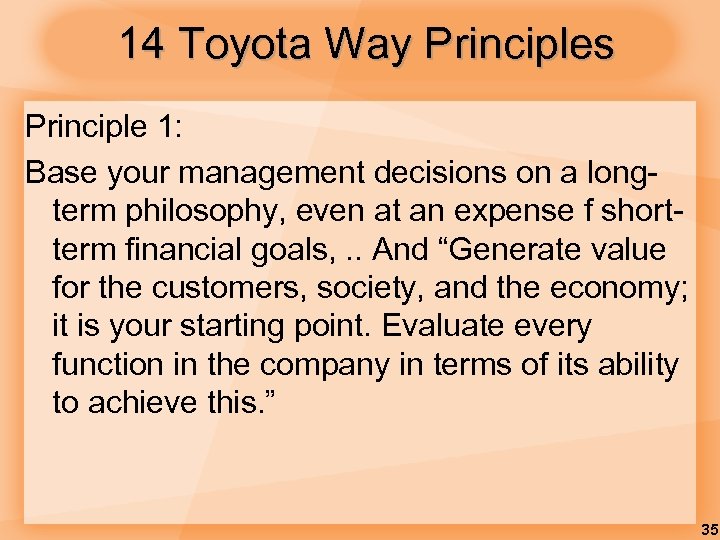 14 Toyota Way Principles Principle 1: Base your management decisions on a longterm philosophy,