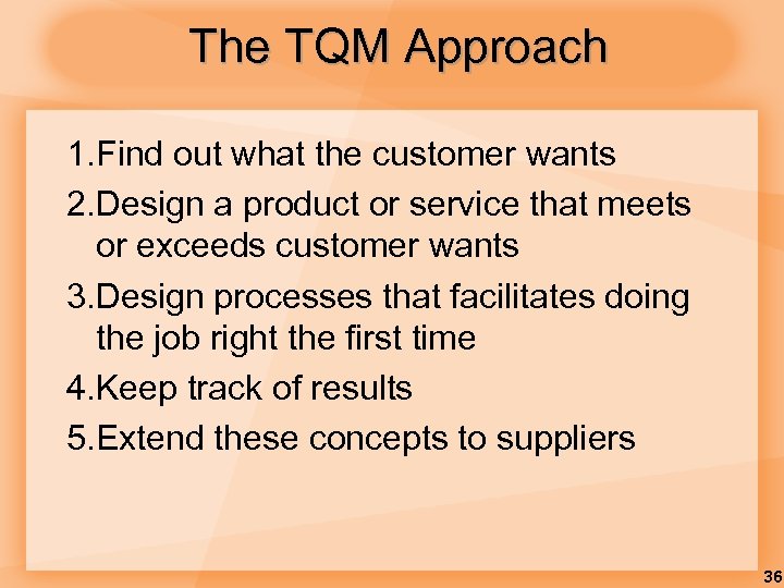 The TQM Approach 1. Find out what the customer wants 2. Design a product
