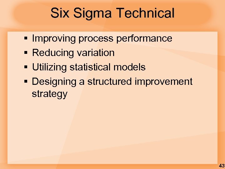 Six Sigma Technical § § Improving process performance Reducing variation Utilizing statistical models Designing