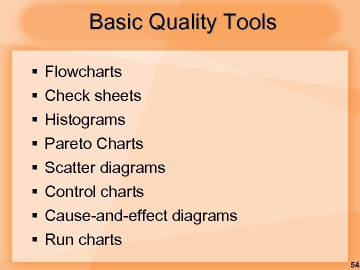 Basic Quality Tools § § § § Flowcharts Check sheets Histograms Pareto Charts Scatter