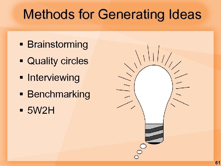 Methods for Generating Ideas § Brainstorming § Quality circles § Interviewing § Benchmarking §