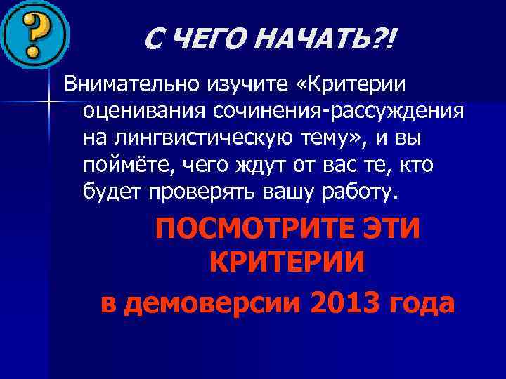 С ЧЕГО НАЧАТЬ? ! Внимательно изучите «Критерии оценивания сочинения-рассуждения на лингвистическую тему» , и