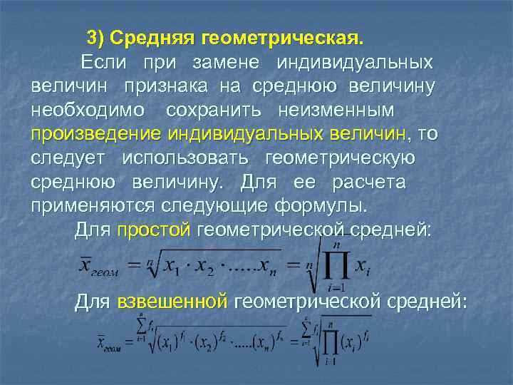 3) Средняя геометрическая. Если при замене индивидуальных величин признака на среднюю величину необходимо сохранить