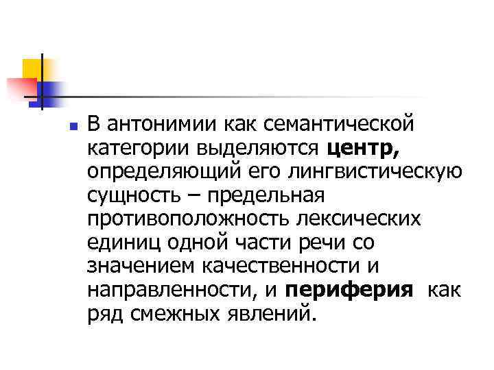 n В антонимии как семантической категории выделяются центр, определяющий его лингвистическую сущность – предельная