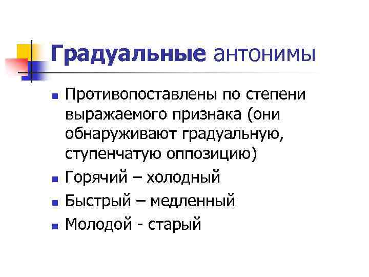 Градуальные антонимы n n Противопоставлены по степени выражаемого признака (они обнаруживают градуальную, ступенчатую оппозицию)