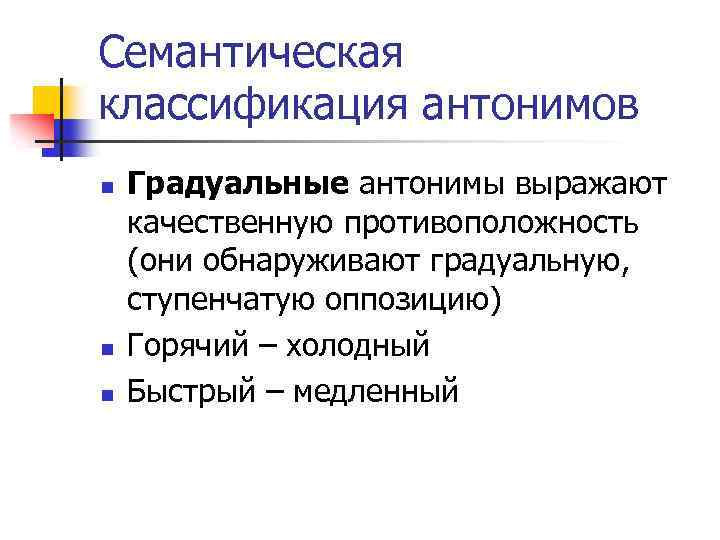 Семантическая классификация антонимов n n n Градуальные антонимы выражают качественную противоположность (они обнаруживают градуальную,