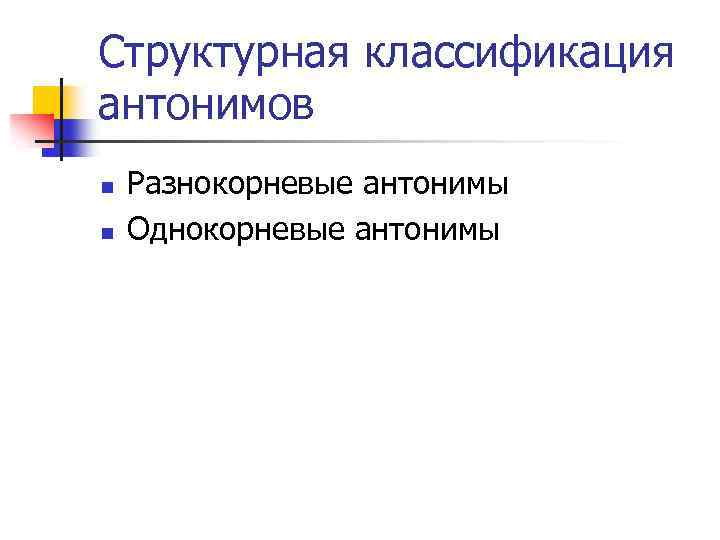 Структурная классификация антонимов n n Разнокорневые антонимы Однокорневые антонимы 