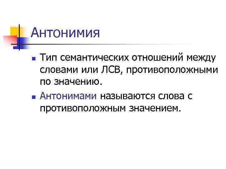 Антонимия n n Тип семантических отношений между словами или ЛСВ, противоположными по значению. Антонимами