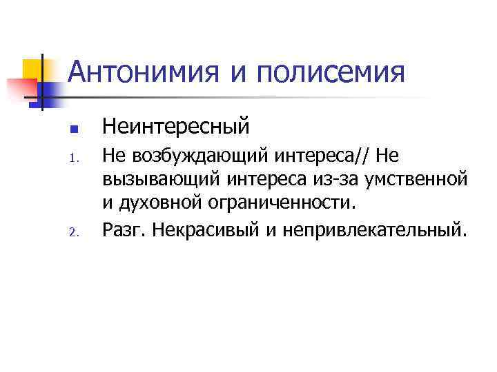 Антонимия и полисемия n 1. 2. Неинтересный Не возбуждающий интереса// Не вызывающий интереса из-за