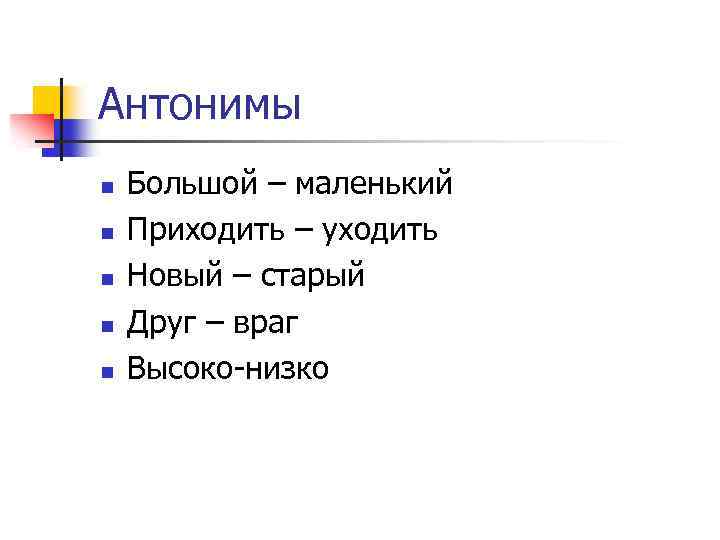 Антонимы n n n Большой – маленький Приходить – уходить Новый – старый Друг