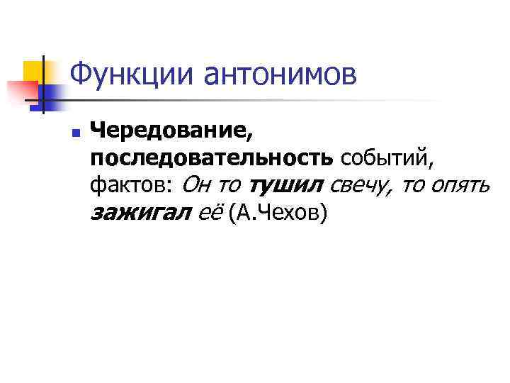 Функции антонимов n Чередование, последовательность событий, фактов: Он то тушил свечу, то опять зажигал