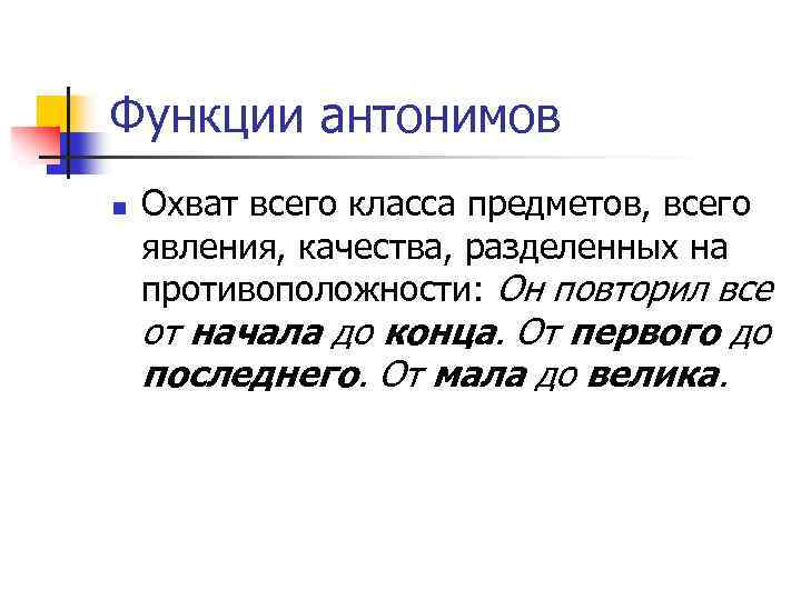 Функции антонимов n Охват всего класса предметов, всего явления, качества, разделенных на противоположности: Он