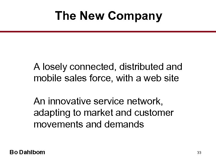 The New Company • A losely connected, distributed and mobile sales force, with a