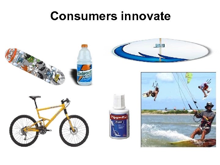 Consumers innovate 