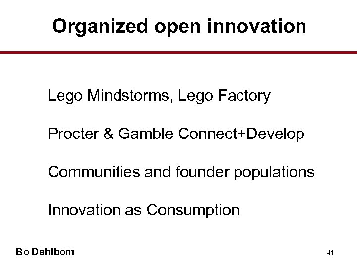 Organized open innovation • Lego Mindstorms, Lego Factory • Procter & Gamble Connect+Develop •
