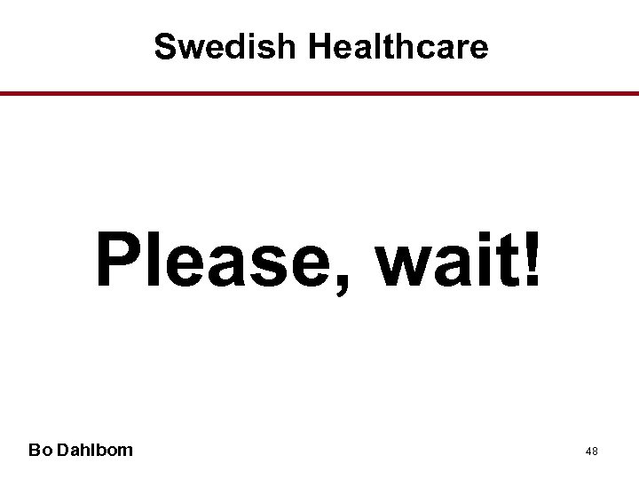 Swedish Healthcare Please, wait! Bo Dahlbom 48 