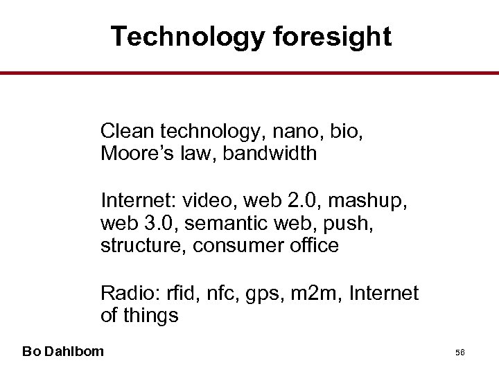 Technology foresight • Clean technology, nano, bio, Moore’s law, bandwidth • Internet: video, web