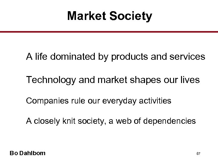Market Society A life dominated by products and services Technology and market shapes our