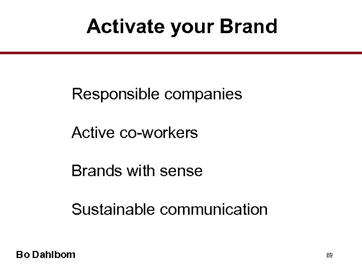 Activate your Brand Responsible companies Active co-workers Brands with sense Sustainable communication Bo Dahlbom