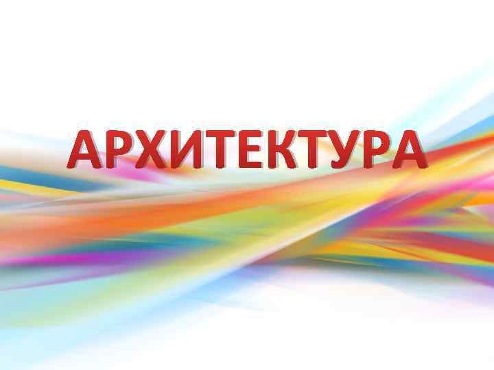 АРХИТЕКТУРА 