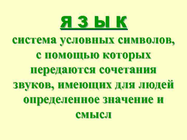 ЯЗЫК система условных символов, с помощью которых передаются сочетания звуков, имеющих для людей определенное