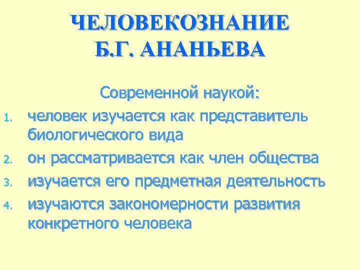 ЧЕЛОВЕКОЗНАНИЕ Б. Г. АНАНЬЕВА 1. 2. 3. 4. Современной наукой: человек изучается как представитель