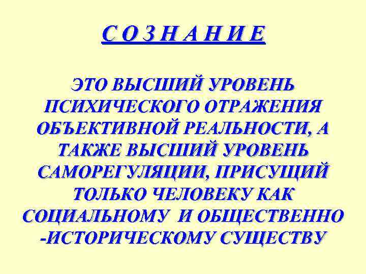 СОЗНАНИЕ ЭТО ВЫСШИЙ УРОВЕНЬ ПСИХИЧЕСКОГО ОТРАЖЕНИЯ ОБЪЕКТИВНОЙ РЕАЛЬНОСТИ, А ТАКЖЕ ВЫСШИЙ УРОВЕНЬ САМОРЕГУЛЯЦИИ, ПРИСУЩИЙ