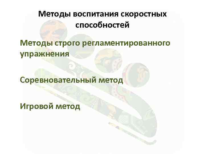 Методы воспитания скоростных способностей Методы строго регламентированного упражнения Соревновательный метод Игровой метод 