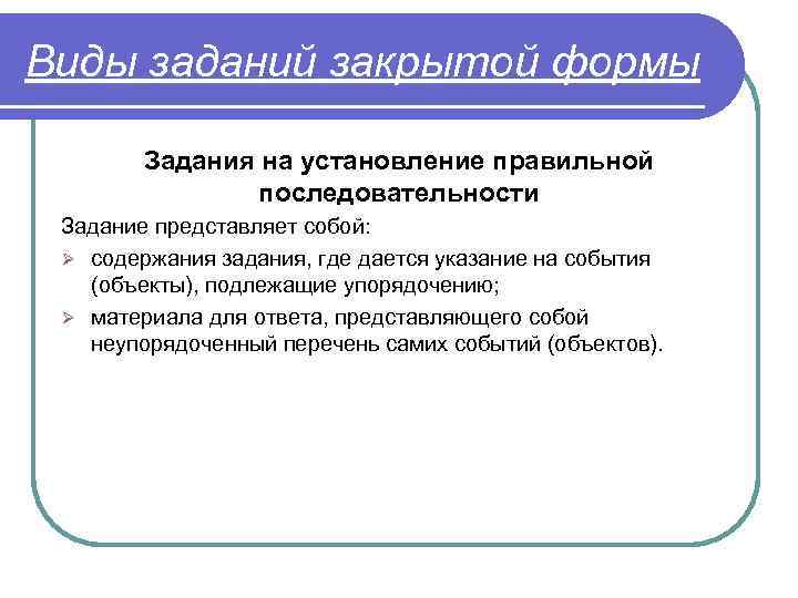 Виды заданий закрытой формы Задания на установление правильной последовательности Задание представляет собой: Ø содержания