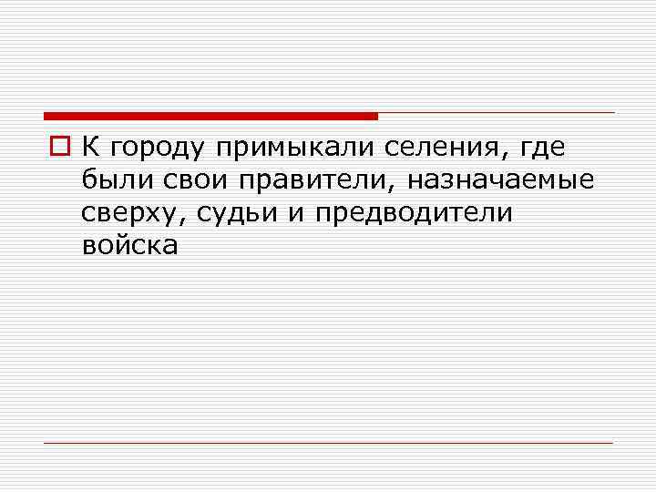 o К городу примыкали селения, где были свои правители, назначаемые сверху, судьи и предводители