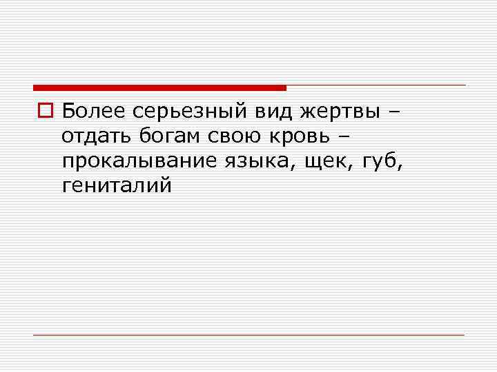 o Более серьезный вид жертвы – отдать богам свою кровь – прокалывание языка, щек,