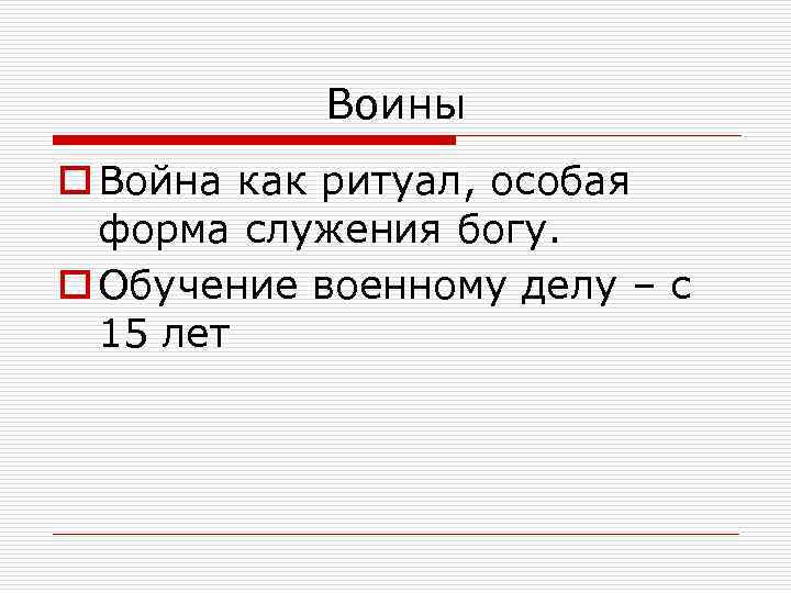 Воины o Война как ритуал, особая форма служения богу. o Обучение военному делу –