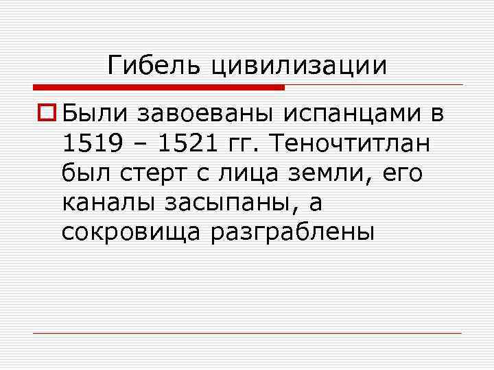 Гибель цивилизации o Были завоеваны испанцами в 1519 – 1521 гг. Теночтитлан был стерт