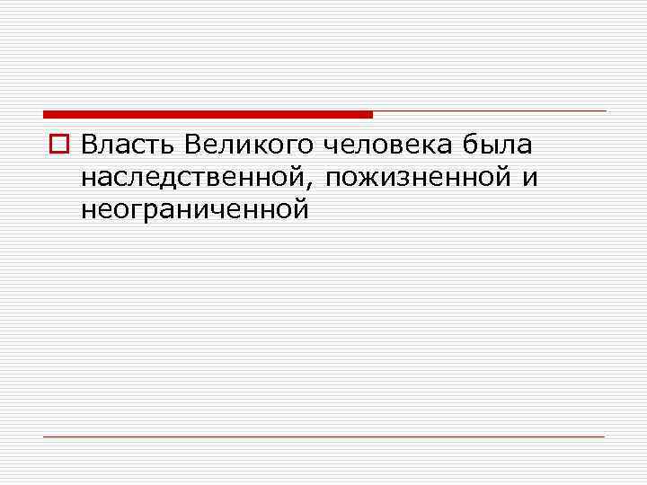 o Власть Великого человека была наследственной, пожизненной и неограниченной 