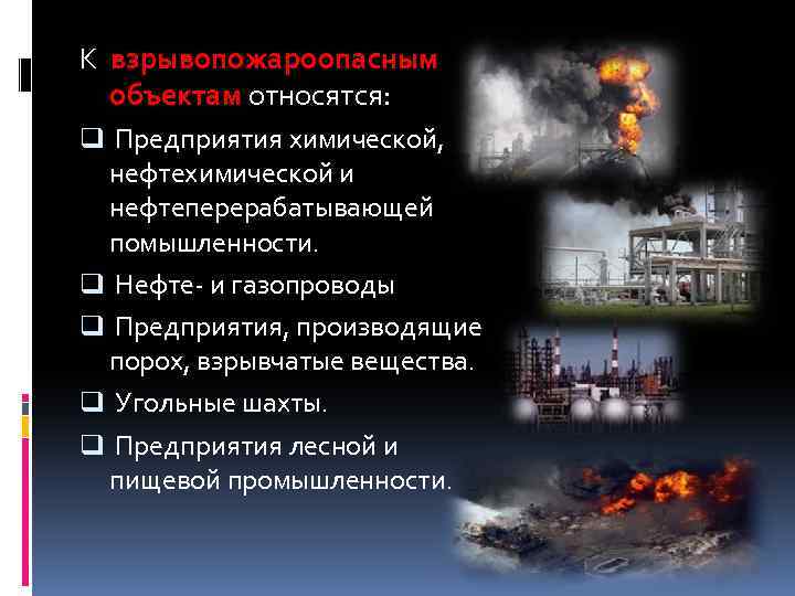 К взрывопожароопасным объектам относятся: q Предприятия химической, нефтехимической и нефтеперерабатывающей помышленности. q Нефте- и