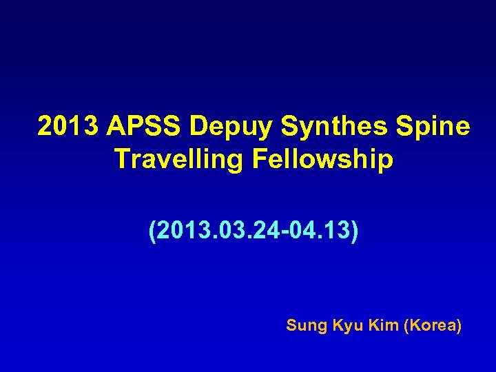 2013 APSS Depuy Synthes Spine Travelling Fellowship (2013. 03. 24 -04. 13) Sung Kyu