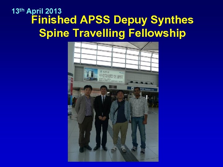 13 th April 2013 Finished APSS Depuy Synthes Spine Travelling Fellowship 
