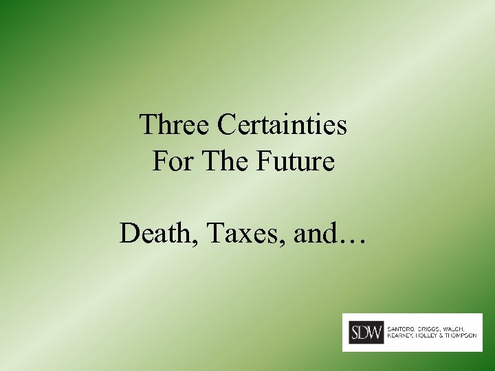 Three Certainties For The Future Death, Taxes, and… 
