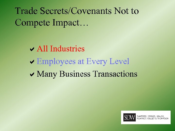 Trade Secrets/Covenants Not to Compete Impact… All Industries Employees at Every Level Many Business