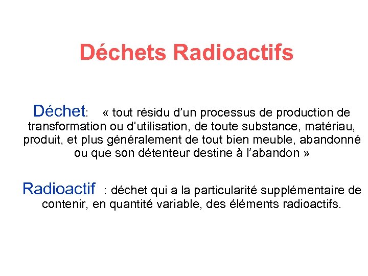 Déchets Radioactifs Déchet: « tout résidu d’un processus de production de transformation ou d’utilisation,