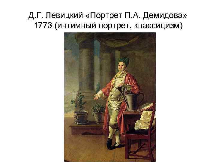 Д. Г. Левицкий «Портрет П. А. Демидова» 1773 (интимный портрет, классицизм) 
