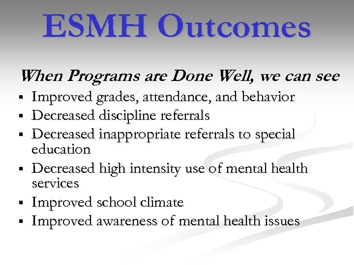 ESMH Outcomes When Programs are Done Well, we can see § § § Improved