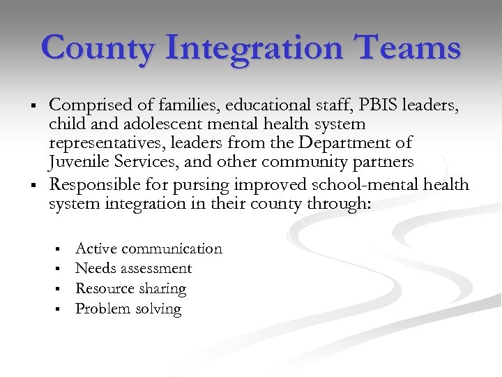 County Integration Teams § § Comprised of families, educational staff, PBIS leaders, child and