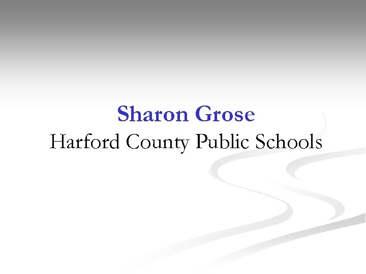 Sharon Grose Harford County Public Schools 